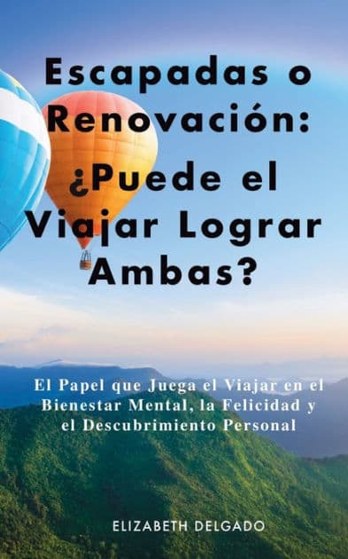 Escapadas o Renovación: ¿Puede el Viajar Lograr Ambas? : El Papel que Juega el Viajar en el Bienestar Mental, la Felicidad y el Descubrimiento Personal by Elizabeth Delgado