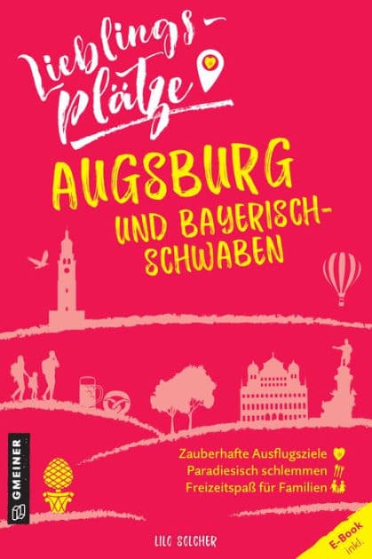 Lieblingsplätze Augsburg und Bayerisch-Schwaben: Aktual. Nachauflage 2022 by Lilo Solcher