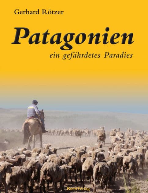 Patagonien: Ein gefährdetes Paradies by Gerhard Rötzer