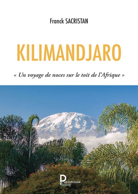 Kilimandjaro: « Un voyage de noces sur le toit de l'Afrique » by Franck Sacristan