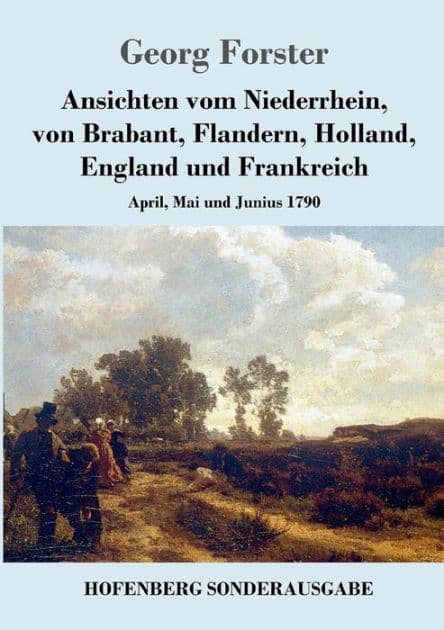Ansichten vom Niederrhein, von Brabant, Flandern, Holland, England und Frankreich: April, Mai und Junius 1790 by Georg Forster