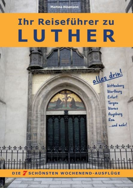 Ihr Reiseführer zu Luther: Die 7 schönsten Wochenend-Ausflüge by Martina Hinzmann