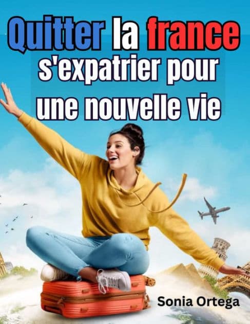 Quitter la France, s'expatrier pour une nouvelle vie by Sonia Ortega