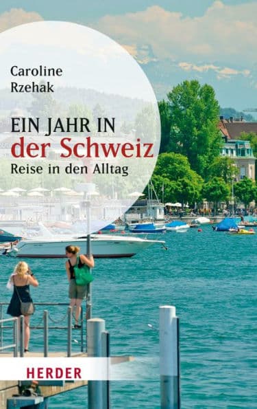 Ein Jahr in der Schweiz: Reise in den Alltag by Caroline Rzehak