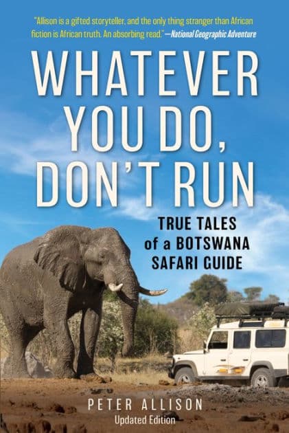 Whatever You Do, Don't Run: True Tales of a Botswana Safari Guide by Peter Allison