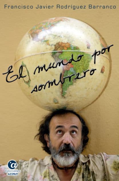 El mundo por sombrero: Crónica caleidoscópica de un periplo circumplanetario by Francisco Javier Rodríguez Barranco