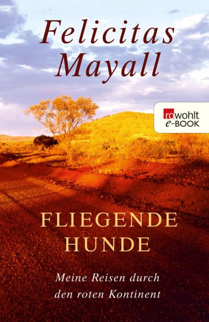 Fliegende Hunde: Begegnungen mit Australien by Felicitas Mayall