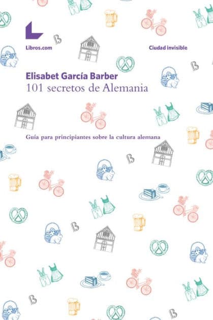 101 secretos de Alemania: Guía para principiantes sobre la cultura alemana by Elisabet García Barber
