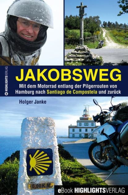 Jakobsweg: Mit dem Motorrad entlang der Pilgerrouten von Hamburg nach Santiago de Compostela und zurück by Holger Janke