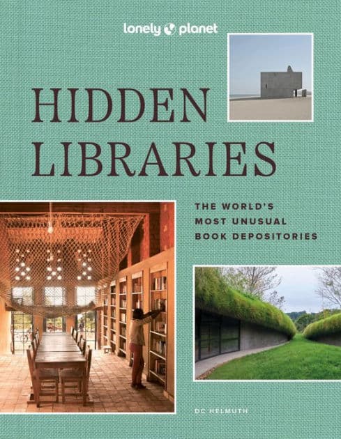 Lonely Planet Hidden Libraries: The World's Most Unusual Book Depositories by DC Helmuth