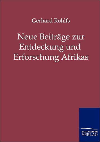 Neue Beitrï¿½ge zur Entdeckung und Erforschung Afrikas by Gerhard Rohlfs