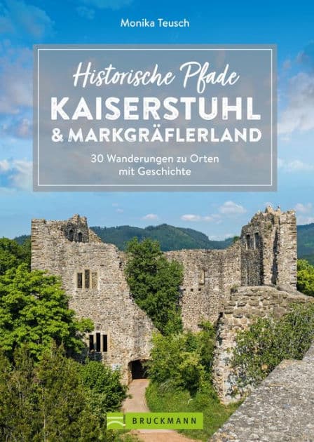 Historische Pfade Kaiserstuhl und Markgräflerland: 30 Wanderungen zu Orten mit Geschichte by Monika Teusch