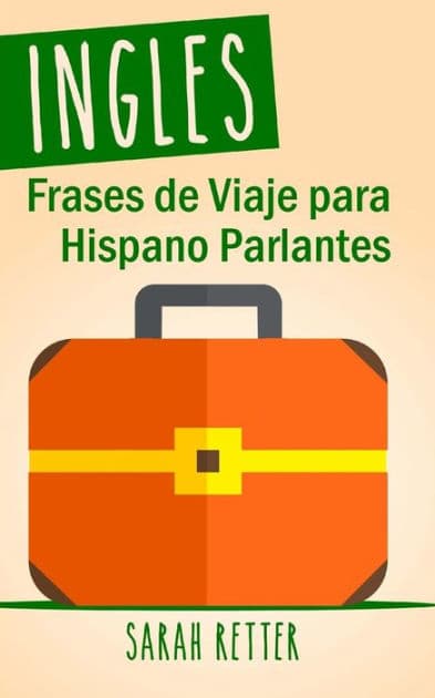 Ingles: Frases De Viaje para Hispano Parlantes: Las 1000 frases de viaje mas utiles en ingles para viajeros que hablan castellano. by Sarah Retter