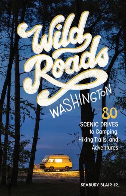 Wild Roads Washington, 2nd Edition: 80 Scenic Drives to Camping, Hiking Trails, and Adventures by Seabury Blair Jr.