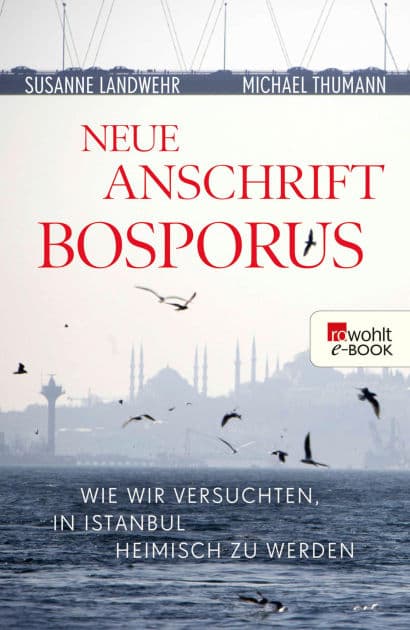 Neue Anschrift Bosporus: Wie wir versuchten, in Istanbul heimisch zu werden by Susanne Landwehr