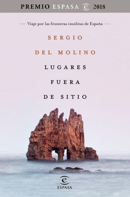 Lugares fuera de sitio. Premio Espasa 2018: Viaje por las fronteras insólitas de España. Premio Espasa 2018 by Sergio del Molino