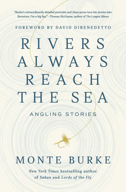 Rivers Always Reach the Sea: Angling Stories by Monte Burke