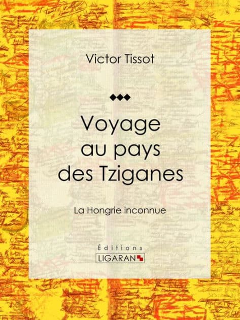 Voyage au pays des Tziganes: La Hongrie inconnue by Victor Tissot