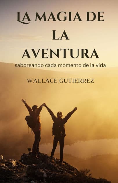 La magia de la aventura: saboreando cada momento de la vida by Wallace Gutierrez
