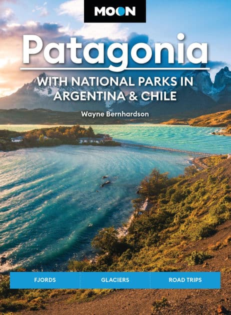 Moon Patagonia: With National Parks in Argentina & Chile: Fjords, Glaciers, Road Trips by Wayne Bernhardson