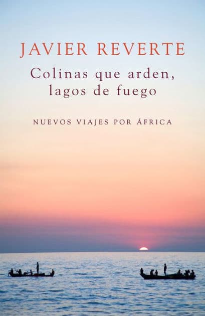 Colinas que arden, lagos de fuego: Nuevos viajes por África by Javier Reverte