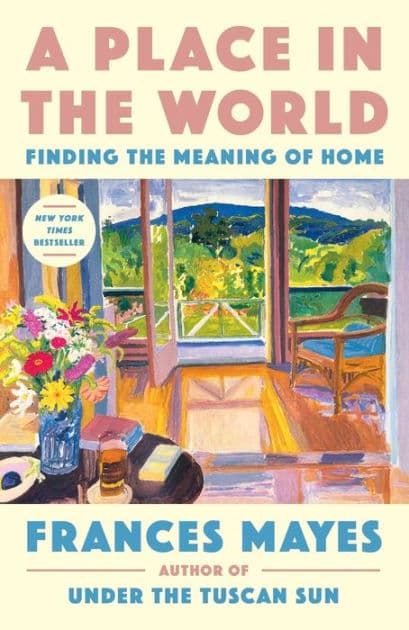 A Place in the World: Finding the Meaning of Home by Frances Mayes