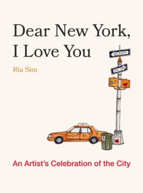 Dear New York, I Love You: An Artist's Celebration of the City by Ria Sim