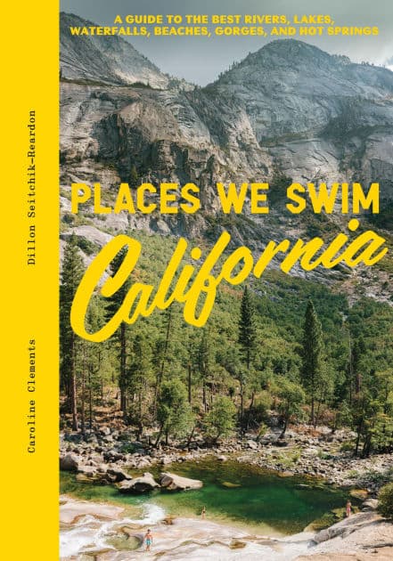 Places We Swim California: The Best Beaches, Rock Pools, Waterfalls, Rivers, Gorges, Lakes, and Hot Springs by Caroline Clements