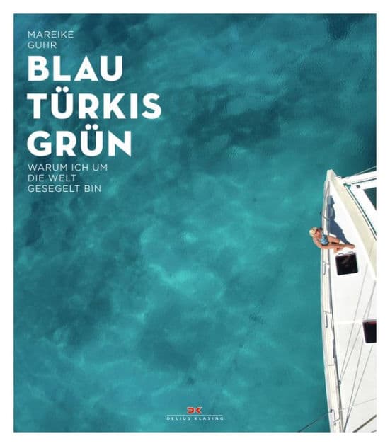 Blau Türkis Grün: Warum ich um die Welt gesegelt bin by Mareike Guhr