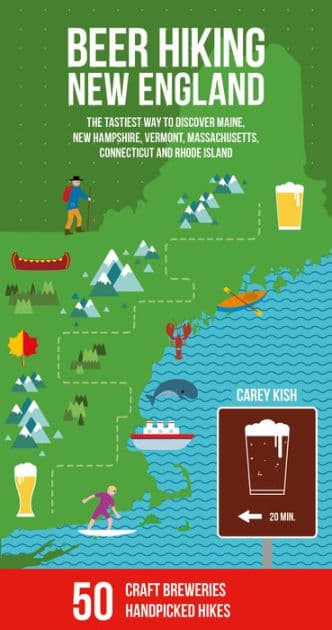 Beer Hiking New England: The Tastiest Way to Discover Maine, New Hampshire, Vermont, Massachusetts, Connecticut and Rhode Island by Carey Michael Kish
