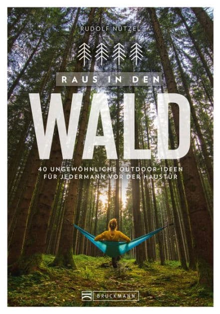 Raus in den Wald: 40 ungewöhnliche Outdoor-Ideen für Jedermann vor der Haustür by Rudolf Nützel