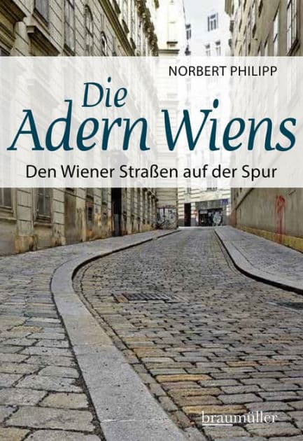 Die Adern Wiens: Den Wiener Straßen auf der Spur by Norbert Philipp