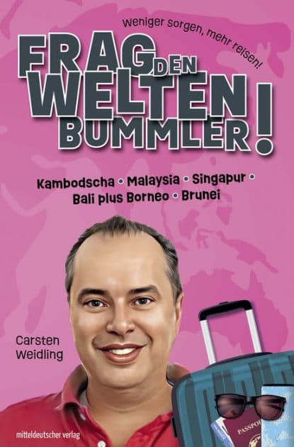 Frag den Weltenbummler! Kambodscha, Malaysia, Singapur, Bali plus Borneo, Brunei by Carsten Weidling