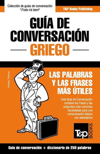 Guï¿½a de Conversaciï¿½n Espaï¿½ol-Griego y mini diccionario de 250 palabras by Andrey Taranov
