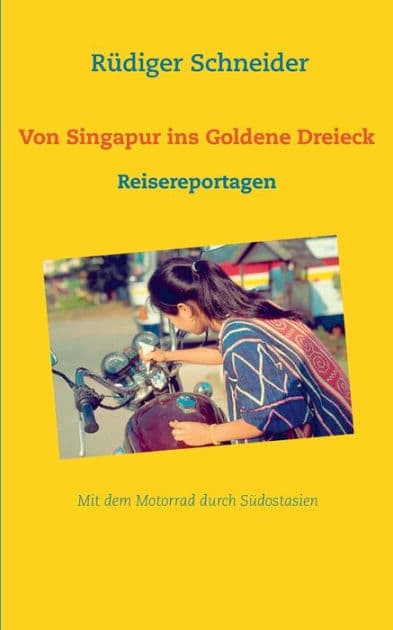 Von Singapur ins Goldene Dreieck: Reisereportagen by Rïdiger Schneider