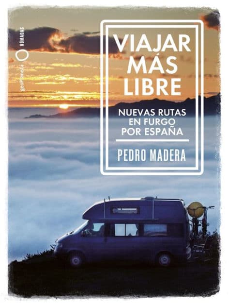 Viajar más libre - Nuevas rutas en furgo por España by Pedro Madera