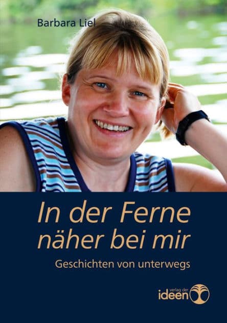 In der Ferne näher bei mir: Geschichten von unterwegs by Barbara Liel