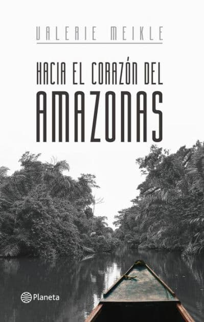 Hacía el corazón del Amazonas by Valerie Meikle