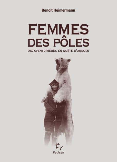 Femmes des pôles - Dix aventurières en quête d'absolu by Benoît Heimermann