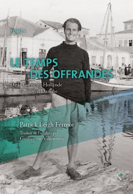 Le temps des offrandes: De la Corne de Hollande au moyen Danube by Patrick Leigh Fermor