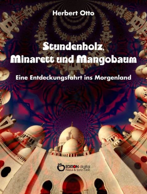 Stundenholz, Minarett und Mangobaum: Eine Entdeckungsfahrt ins Morgenland von 1960 by Herbert Otto