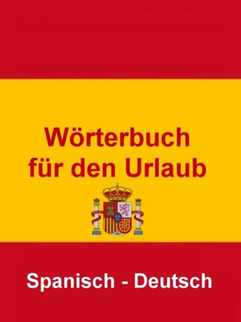 Wörterbuch für den Urlaub Spanisch - Deutsch: Das kleine Reise Wörterbuch für den Urlaub in Spanien by Norman Hall