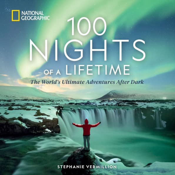 100 Nights of a Lifetime: The World's Ultimate Adventures After Dark by Stephanie Vermillion