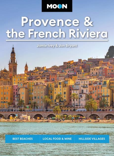 Moon Provence & the French Riviera: Best Beaches, Local Food & Wine, Hillside Villages by Jamie Ivey