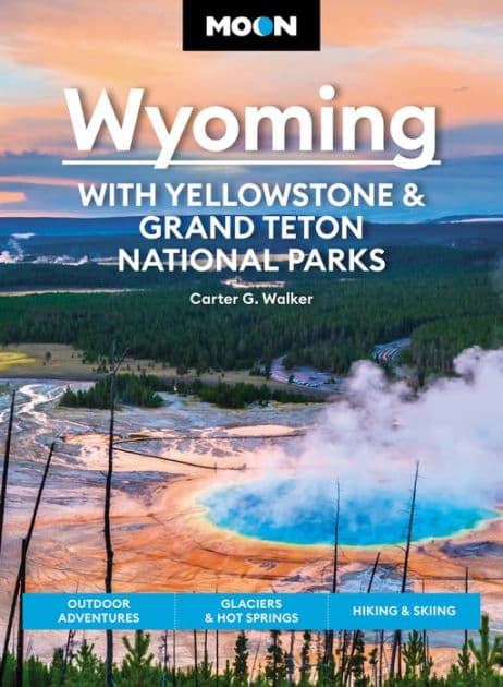 Moon Wyoming: With Yellowstone & Grand Teton National Parks: Outdoor Adventures, Glaciers & Hot Springs, Hiking & Skiing by Carter G. Walker