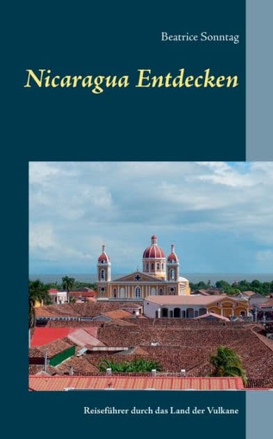 Nicaragua entdecken: Reisefï¿½hrer durch das Land der Vulkane by Beatrice Sonntag