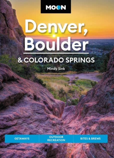 Moon Denver, Boulder & Colorado Springs: Getaways, Outdoor Recreation, Bites & Brews by Mindy Sink