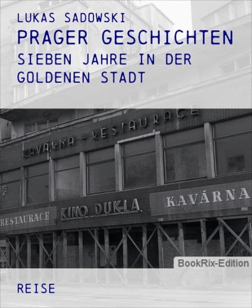 Prager Geschichten: Sieben Jahre in der Goldenen Stadt by Lukas Sadowski