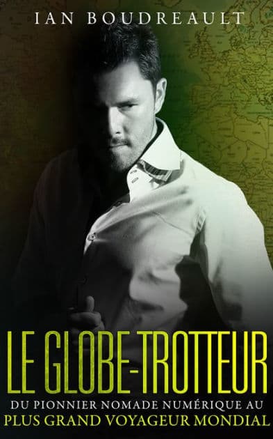 Le Globe-trotteur: Du pionnier nomade numérique au plus grand voyageur mondial by Ian Boudreault