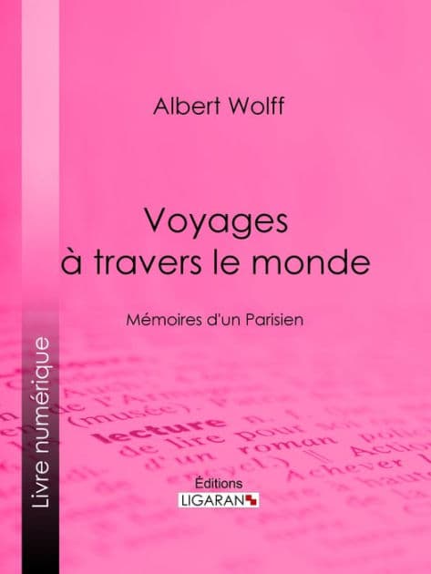 Voyages à travers le monde: Mémoires d'un Parisien by Albert Wolff